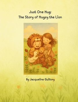 Just One Hug: : The Story of Hugsy the Lion
