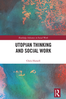 Utopian Thinking and Social Work (Routledge Advances in Social Work)