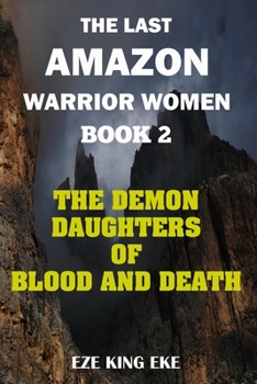 The Last Amazon Warrior Women: Book 2: The Demon Daughters of Blood and Death - Book #2 of the Last Amazon Warrior Women
