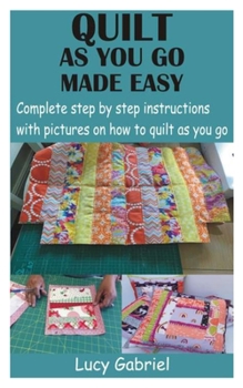 Paperback Quilt as You Go Made Easy: Complete step by step instructions with pictures on how to quilt as you go Book
