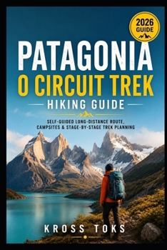 Patagonia O Circuit Trek Hiking Guide: Self-Guided Long-Distance Route, Campsites & Stage-by-Stage Trek Planning