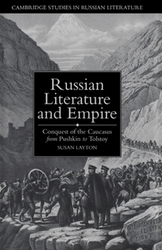 Russian Literature and Empire: Conquest of the Caucasus from Pushkin to Tolstoy - Book  of the Cambridge Studies in Russian Literature