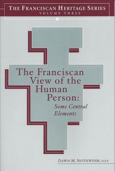 Paperback The Franciscan View of the Human Person: Some Central Elements (The Franciscan Heritage Series, Volume 3) Book