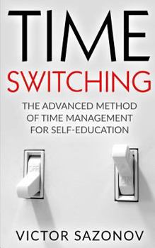 Time Swithing: The Advanced Method of Time Management for Self-Education