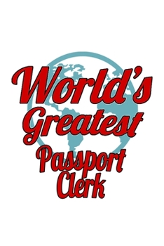 World's Greatest Passport Clerk: Unique Passport Clerk Notebook, Passport Assistant Journal Gift, Diary, Doodle Gift or Notebook | 6 x 9 Compact Size, 109 Blank Lined Pages