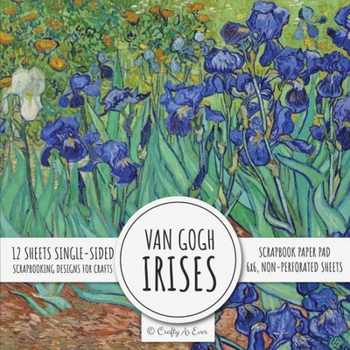 Van Gogh Irises Scrapbook Paper Pad : 6x6 Scrapbooking Designs for Cardmaking, DIY Crafts, Printmaking, and Papercrafts