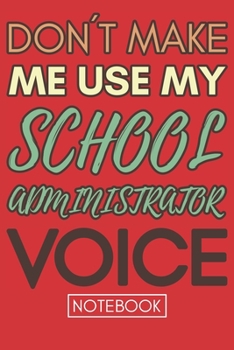 Paperback Don't Make Me Use My School Administrator Voice: Funny Office Notebook/Journal For Women/Men/Coworkers/Boss/Business Woman/Funny office work desk humo Book