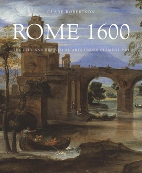 Hardcover Rome 1600: The City and the Visual Arts Under Clement VIII Book