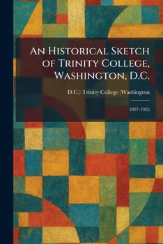 Paperback An Historical Sketch of Trinity College, Washington, D.C.: 1897-1925 Book