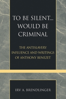 Paperback To Be Silent... Would be Criminal: The Antislavery Influence and Writings of Anthony Benezet Book