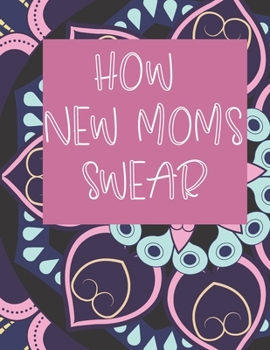 Paperback How New Moms Swear: Mandala Flowers Coloring Book For New Mom Gift Book