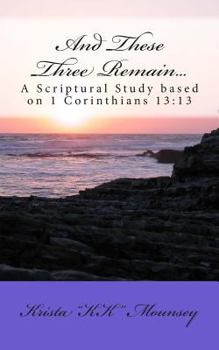 Paperback And These Three Remain...: A Scriptural Study based on 1 Corinthians 13:13 Book