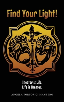Find Your Light!: Theater is Life. Life is Theater.