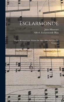 Hardcover Esclarmonde; opéra romanesque. Poème de Alfred Blau et Louis de Gramont [French] Book