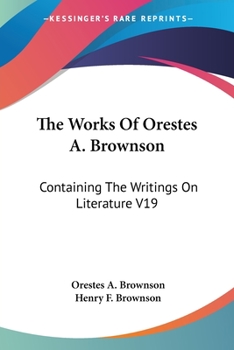 Paperback The Works Of Orestes A. Brownson: Containing The Writings On Literature V19 Book
