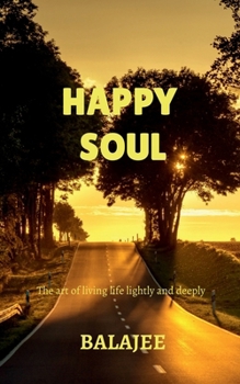Happy soul: The art of living lightly and deeply