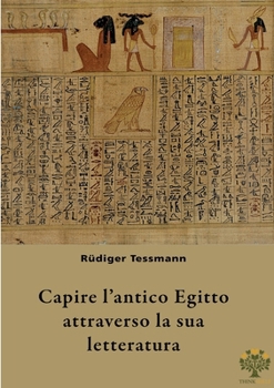 Capire l'antico Egitto attraverso la sua letteratura (Italian Edition)