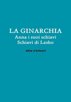 Hardcover LA GINARCHIA - Schiavi di Lesbo - Anna e suoi Schiavi [Italian] Book