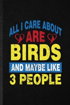 All I Care About Are Birds and Maybe Like 3 People: Funny Pigeon Owl Owner Lined Notebook/ Blank Journal For Bird Watching Lover, Inspirational Saying ... Birthday Gift Idea Classic 6x9 110 Pages