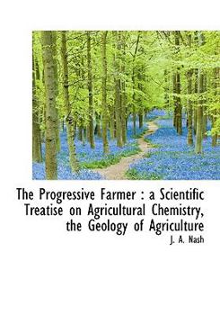 Paperback The Progressive Farmer: A Scientific Treatise on Agricultural Chemistry, the Geology of Agriculture [Large Print] Book