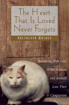 Paperback The Heart That Is Loved Never Forgets: Recovering from Loss: When Humans and Animals Lose Their Companions Book