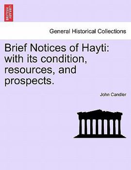 Paperback Brief Notices of Hayti: With Its Condition, Resources, and Prospects. Book