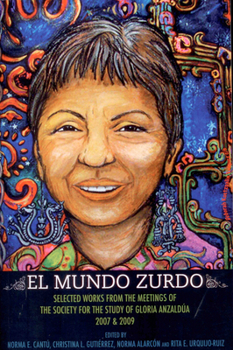 El Mundo Zurdo: Selected Works from the Meetings of the Society for the Study of Gloria Anzaldúa, 2007 and 2009