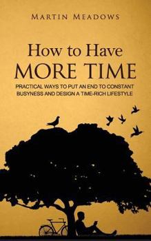 Paperback How to Have More Time: Practical Ways to Put an End to Constant Busyness and Design a Time-Rich Lifestyle Book