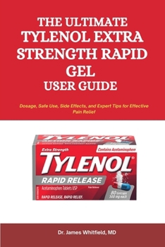 The Ultimate Tylenol Extra Strength Rapid Gel User Guide: Dosage, Safe Use, Side Effects, and Expert Tips for Effective Pain Relief