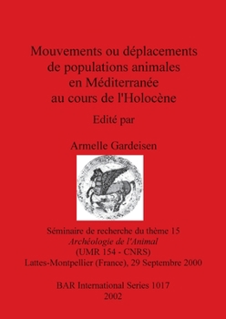 Mouvements Ou Deplacements de Populations Animales En Mediterranee Au Cours de L'Holocene: Seminaire de Recherche Du Theme 15 "Archeologie de L'Animal (Bar International Series)