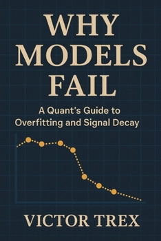Paperback Why Models Fail: A Quant's Guide to Overfitting and Signal Decay Book
