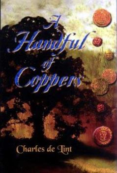 A Handful of Coppers: Collected Early Stories, Vol. 1: Heroic Fantasy - Book #1 of the Collected Early Stories of Charles de Lint