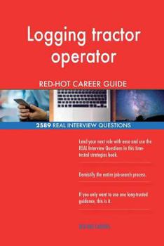 Paperback Logging tractor operator RED-HOT Career Guide; 2589 REAL Interview Questions Book