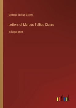Letters of Marcus Tullius Cicero: in large print
