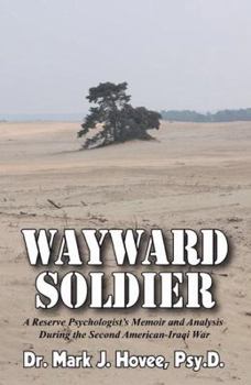 Paperback Wayward Soldier: A Reserve Psychologist's Memoir and Analysis During the Second American-Iraqi War Book