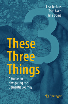 Hardcover These Three Things: A Guide for Navigating the Dementia Journey Book