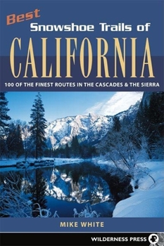 Paperback Best Snowshoe Trails of California: 100 of the Finest Routes in the Cascades & the Sierra Book