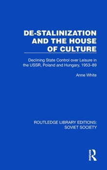 Hardcover De-Stalinization and the House of Culture: Declining State Control Over Leisure in the Ussr, Poland and Hungary, 1953-1989 Book