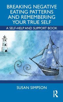 Paperback Breaking Negative Eating Patterns and Remembering Your True Self: A Self-Help and Support Book