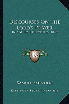 Paperback Discourses On The Lord's Prayer: In A Series Of Lectures (1825) Book