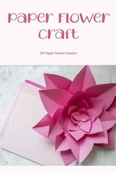 Paperback Paper Flower Craft: DIY Paper Flower Creation: How to Make Flower Paper in Steps Book