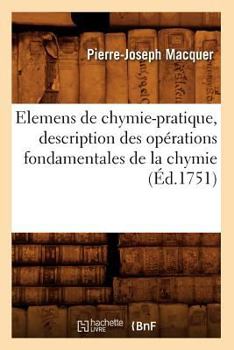 Paperback Elemens de Chymie-Pratique, Description Des Opérations Fondamentales de la Chymie (Éd.1751) [French] Book