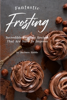 Paperback Fantastic Frosting: Incredible Frosting Recipes That Are Sure to Impress Book