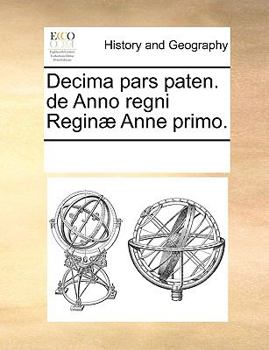 Paperback Decima pars paten. de Anno regni Regin? Anne primo. Book