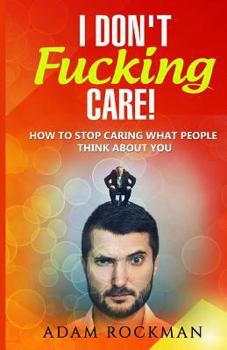 Paperback I Don't Fucking Care!: How to Stop Caring What People Think About You Book