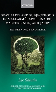 Hardcover Spatiality and Subjecthood in Mallarme, Apollinaire, Maeterlinck, and Jarry: Between Page and Stage Book