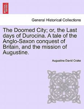 Paperback The Doomed City; Or, the Last Days of Durocina. a Tale of the Anglo-Saxon Conquest of Britain, and the Mission of Augustine. New and Revised Edition. Book