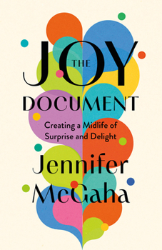 Hardcover The Joy Document: Creating a Midlife of Surprise and Delight Book