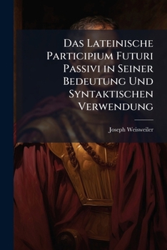Paperback Das Lateinische Participium Futuri Passivi in Seiner Bedeutung Und Syntaktischen Verwendung [German] Book