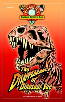 PaleoJoe's Dinosaur Detective Club #1: The Disappearance of Dinosaur Sue (Paleojoe's Dinosaur Detective Club) - Book #1 of the PaleoJoe's Dinosaur Detective Club
